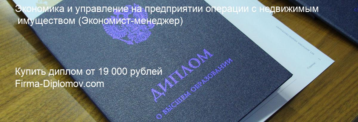 Купить диплом Экономика и управление на предприятии операции с недвижимым имуществом, купить диплом о высшем образовании в Москве