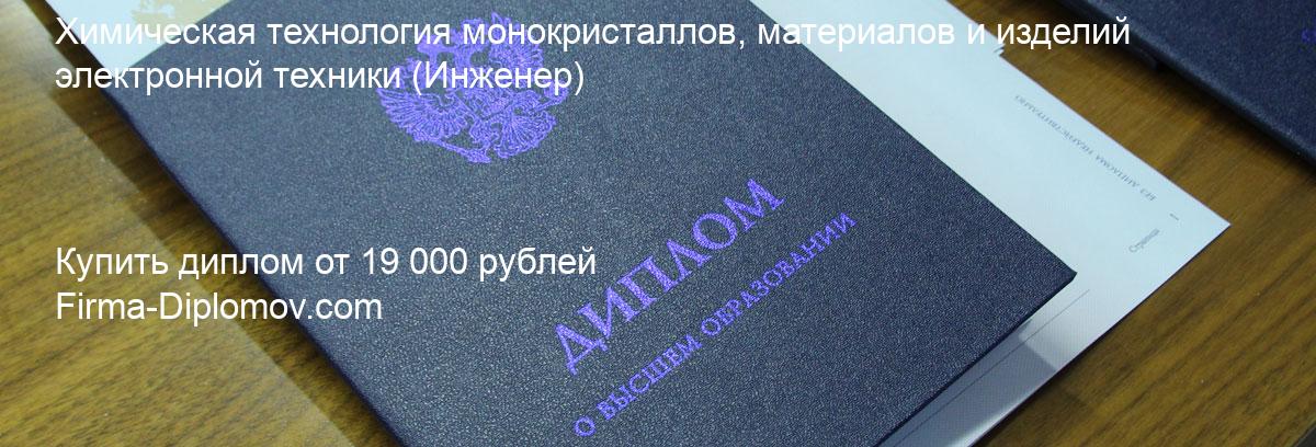 Купить диплом Химическая технология монокристаллов, материалов и изделий электронной техники, купить диплом о высшем образовании в Москве